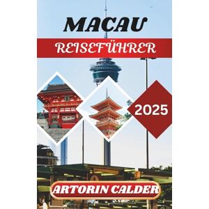 CALDER, ARTORIN MACAU REISEFÜHRER 2025: Entdecken Sie die Fusion der Kulturen, historische Straßen und die Ecken von Macau CALDER, ARTORIN MACAU REISEFÜHRER 2025: Entdecken Sie die Fusion der Kulturen, historische Straßen und die Ecken von Macau