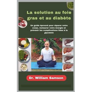 Samson La solution au foie gras et au diabète: Un guide éprouvé pour réparer votre corps, restaurer votre énergie et prévenir les complications liées à la glycémie Samson La solution au foie gras et au diabète: Un guide éprouvé pour réparer votre corps, restaurer votre énergie et prévenir les complications liées à la glycémie
