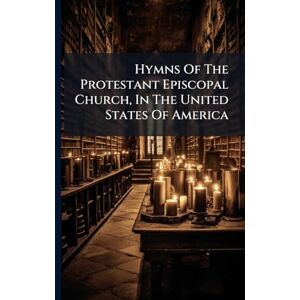 Anonymous Hymns Of The Protestant Episcopal Church, In The United States Of America Anonymous Hymns Of The Protestant Episcopal Church, In The United States Of America