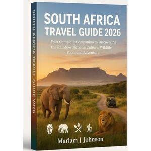 Johnson, Mariam J South Africa Travel Guide 2026: Your Complete Companion to Discovering the Rainbow Nation’s Culture, Wildlife, Food, and Adventure Johnson, Mariam J South Africa Travel Guide 2026: Your Complete Companion to Discovering the Rainbow Nation’s Culture, Wildlife, Food, and Adventure