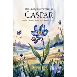 Lang, Martina Namensbuch für Caspar: Herkunft, Hintergründe und berühmte Personen: Ein liebevoll gestaltetes Buch über Bedeutung, Geschichte und bekannte Namensträger des Vornamens Caspar Lang, Martina Namensbuch für Caspar: Herkunft, Hintergründe und berühmte Personen: Ein liebevoll gestaltetes Buch über Bedeutung, Geschichte und bekannte Namensträger des Vornamens Caspar