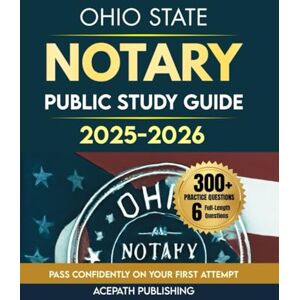 Publishing, Acepath OHIO STATE NOTARY PUBLIC STUDY GUIDE 2025-2026: Ace Your Exam with 300+ Practice Questions, 6 Full-Length Tests & Legal, Ethical, Online Guides. Publishing, Acepath OHIO STATE NOTARY PUBLIC STUDY GUIDE 2025-2026: Ace Your Exam with 300+ Practice Questions, 6 Full-Length Tests & Legal, Ethical, Online Guides.