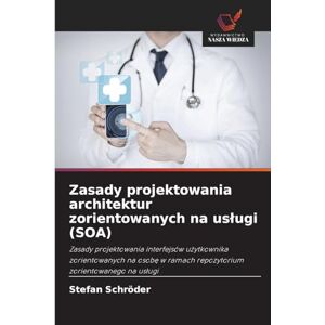 Schröder, Stefan Zasady projektowania architektur zorientowanych na uslugi (SOA): Zasady projektowania interfejsów u¿ytkownika zorientowanych na osob¿ w ramach repozytorium zorientowanego na us¿ugi Schröder, Stefan Zasady projektowania architektur zorientowanych na uslugi (SOA): Zasady projektowania interfejsów u¿ytkownika zorientowanych na osob¿ w ramach repozytorium zorientowanego na us¿ugi