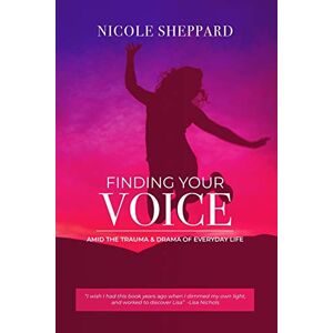 Sheppard, Nicole Finding your VOICE Amid the Trauma and Drama of Everyday Life Sheppard, Nicole Finding your VOICE Amid the Trauma and Drama of Everyday Life