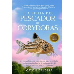 CALDERA, CAYO E. LA BIBLIA DEL PESCADOR DE CORYDORAS: Un manual esencial paso a paso para el cuidado, la alimentación, la cría, la configuración del acuario y una guía para principiantes. CALDERA, CAYO E. LA BIBLIA DEL PESCADOR DE CORYDORAS: Un manual esencial paso a paso para el cuidado, la alimentación, la cría, la configuración del acuario y una guía para principiantes.