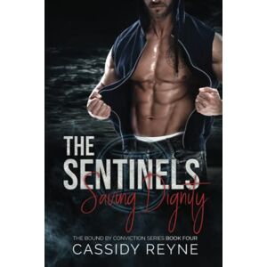 Reyne, Cassidy The Sentinels 4 – Saving Dignity (The Bound by Conviction Series) Reyne, Cassidy The Sentinels 4 – Saving Dignity (The Bound by Conviction Series)