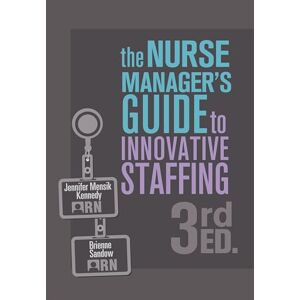 Mensik Kennedy, Jennifer The Nurse Manager's Guide to Innovative Staffing, 3rd Ed. Mensik Kennedy, Jennifer The Nurse Manager's Guide to Innovative Staffing, 3rd Ed.