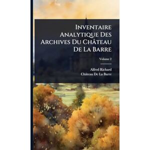 Richard, Alfred Inventaire Analytique Des Archives Du Château De La Barre Richard, Alfred Inventaire Analytique Des Archives Du Château De La Barre