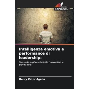 Ageba, Henry Kator Intelligenza emotiva e performance di leadership: Uno studio sugli amministratori universitari in Sierra Leone Ageba, Henry Kator Intelligenza emotiva e performance di leadership: Uno studio sugli amministratori universitari in Sierra Leone