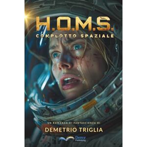 Triglia, Demetrio H.O.M.S. Fase Uno: Complotto Spaziale: Un thriller di fantascienza tra Terra, Luna, Marte... e oltre Triglia, Demetrio H.O.M.S. Fase Uno: Complotto Spaziale: Un thriller di fantascienza tra Terra, Luna, Marte... e oltre