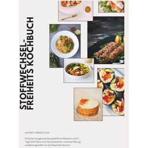 Francis fox, Wilfred Stoffwechsel-Freiheits Kochbuch: Einfache hausgemachte appetitliche Rezepte und 31 Tage Diät-Pläne zum Fettverbrennen und eine Heilung wiederhergestellt von Stoffwechsel-Hormon Francis fox, Wilfred Stoffwechsel-Freiheits Kochbuch: Einfache hausgemachte appetitliche Rezepte und 31 Tage Diät-Pläne zum Fettverbrennen und eine Heilung wiederhergestellt von Stoffwechsel-Hormon