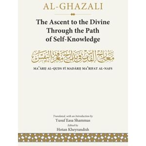 Muhammad al-Ghazali, Abu Hamid Ibn The Ascent to the Divine Through the Path of Self-Knowledge: Ma‘arij al-Quds Fi Madarij Ma‘rifat al-Nafs Muhammad al-Ghazali, Abu Hamid Ibn The Ascent to the Divine Through the Path of Self-Knowledge: Ma‘arij al-Quds Fi Madarij Ma‘rifat al-Nafs