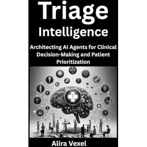 Vexel, Alira Triage Intelligence: Architecting AI Agents for Clinical Decision-Making and Patient Prioritization Vexel, Alira Triage Intelligence: Architecting AI Agents for Clinical Decision-Making and Patient Prioritization