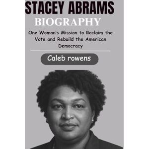 rowen, caleb STACEY ABRAMS BIOGRAPHY: One Woman’s Mission to Reclaim the Vote and Rebuild the American Democracy rowen, caleb STACEY ABRAMS BIOGRAPHY: One Woman’s Mission to Reclaim the Vote and Rebuild the American Democracy