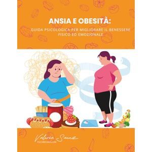Saenz, Valeria Ansia e Obesità: Guida Psicologica per Migliorare il Benessere Fisico ed Emozionale Saenz, Valeria Ansia e Obesità: Guida Psicologica per Migliorare il Benessere Fisico ed Emozionale