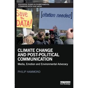 Hammond, Philip Climate Change and Post-Political Communication: Media, Emotion and Environmental Advocacy (Routledge Studies in Environmental Communication and Media) Hammond, Philip Climate Change and Post-Political Communication: Media, Emotion and Environmental Advocacy (Routledge Studies in Environmental Communication and Media)