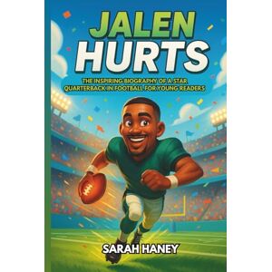 Haney, Sarah Jalen Hurts: The Inspiring Biography of a Star Quarterback in Football for Young Readers (Legends for Little Dreamers) Haney, Sarah Jalen Hurts: The Inspiring Biography of a Star Quarterback in Football for Young Readers (Legends for Little Dreamers)