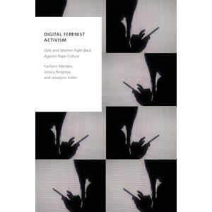 Mendes, Kaitlynn Digital Feminist Activism: Girls and Women Fight Back Against Rape Culture (Oxford Studies in Digital Politics) Mendes, Kaitlynn Digital Feminist Activism: Girls and Women Fight Back Against Rape Culture (Oxford Studies in Digital Politics)