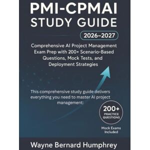 Humphrey, Wayne Bernard PMI-CPMAI Study Guide 2026-2027: Comprehensive AI Project Management Exam Prep with 200+ Scenario-Based Questions, Mock Tests, and Deployment Strategies Humphrey, Wayne Bernard PMI-CPMAI Study Guide 2026-2027: Comprehensive AI Project Management Exam Prep with 200+ Scenario-Based Questions, Mock Tests, and Deployment Strategies
