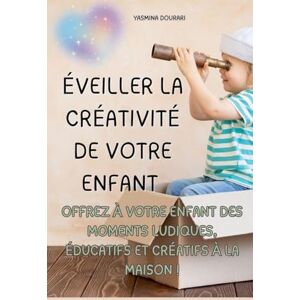Dourari, Yasmina Éveiller la créativité de votre enfant Un guide pratique de 123 pages Dourari, Yasmina Éveiller la créativité de votre enfant Un guide pratique de 123 pages