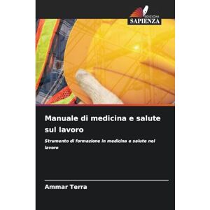 Terra, Ammar Manuale di medicina e salute sul lavoro: Strumento di formazione in medicina e salute nel lavoro Terra, Ammar Manuale di medicina e salute sul lavoro: Strumento di formazione in medicina e salute nel lavoro