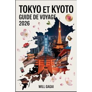 GAGAI, WILL Tokyo et Kyoto Guide de voyage 2026: Secrets locaux, itinéraires de 7 jours, temples incontournables et hauts lieux de la gastronomie cartes, ... nouveaux voyageurs et les voyageurs réguliers GAGAI, WILL Tokyo et Kyoto Guide de voyage 2026: Secrets locaux, itinéraires de 7 jours, temples incontournables et hauts lieux de la gastronomie cartes, ... nouveaux voyageurs et les voyageurs réguliers