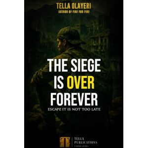 Olayeri, Tella The Siege Is Over Forever: Escape It Is Not Too Late Olayeri, Tella The Siege Is Over Forever: Escape It Is Not Too Late