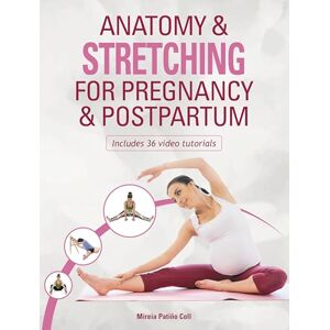 Patiño Coll, Mireia Anatomy & Stretching for Pregnancy & Postpartum Patiño Coll, Mireia Anatomy & Stretching for Pregnancy & Postpartum