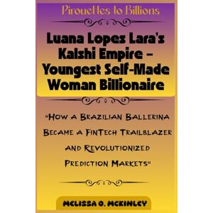 McKinley, Melissa O. Pirouettes to Billions: Luana Lopes Lara’s Kalshi Empire – Youngest Self-Made Woman Billionaire: “How a Brazilian Ballerina Became a FinTech ... ... Pivots: From Unlikely Paths to Tech Empires”) McKinley, Melissa O. Pirouettes to Billions: Luana Lopes Lara’s Kalshi Empire – Youngest Self-Made Woman Billionaire: “How a Brazilian Ballerina Became a FinTech ... ... Pivots: From Unlikely Paths to Tech Empires”)