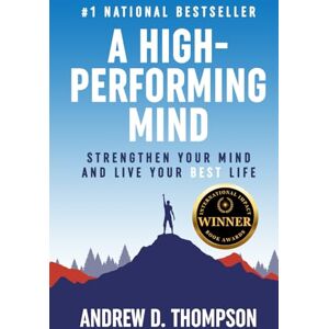 Thompson, Andrew D. A High-Performing Mind: Strengthen Your Mind and Live Your Best Life Thompson, Andrew D. A High-Performing Mind: Strengthen Your Mind and Live Your Best Life