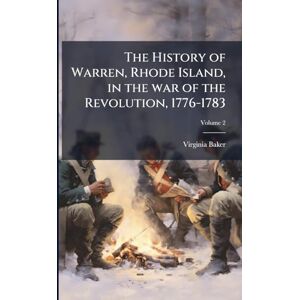 Baker, Virginia The History of Warren, Rhode Island, in the war of the Revolution, 1776-1783 Baker, Virginia The History of Warren, Rhode Island, in the war of the Revolution, 1776-1783
