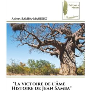 SAMBA-MANIENZ, ANICET La victoire de l'Âme Histoire de Jean Samba SAMBA-MANIENZ, ANICET La victoire de l'Âme Histoire de Jean Samba