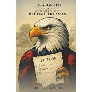 Carlson, Michael J Treason 2125 Or When Does Politics Become Treason Carlson, Michael J Treason 2125 Or When Does Politics Become Treason