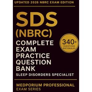 Richards, R.M. Complete SDS (NBRC) Exam Question Bank: Sleep Disorders Specialist: 340+ Practice Questions with Answers & Rationales — Updated 2026 Edition Richards, R.M. Complete SDS (NBRC) Exam Question Bank: Sleep Disorders Specialist: 340+ Practice Questions with Answers & Rationales — Updated 2026 Edition