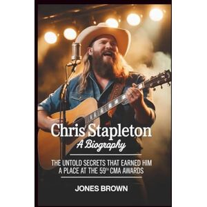 Brown, Jones Chris Stapleton: A Biography: The Untold Secrets That Earned Him a Place at the 59th CMA Awards Brown, Jones Chris Stapleton: A Biography: The Untold Secrets That Earned Him a Place at the 59th CMA Awards