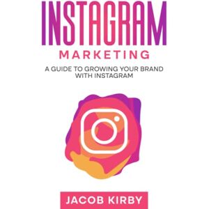 Kirby, Jacob Instagram Marketing: A Guide to Growing Your Brand with Instagram Kirby, Jacob Instagram Marketing: A Guide to Growing Your Brand with Instagram