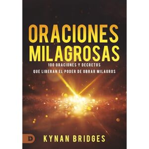 Bridges, Kynan Oraciones Milagrosas: 100 Oraciones Y Decretos Que Liberan El Poder De Obrar Milagros (Miracle Prayers) Bridges, Kynan Oraciones Milagrosas: 100 Oraciones Y Decretos Que Liberan El Poder De Obrar Milagros (Miracle Prayers)