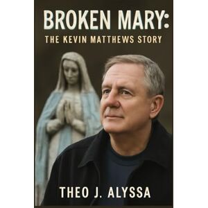 Alyssa, Theo J. BROKEN MARY: THE KEVIN MATTHEWS STORY: Discovering Healing Through Faith, Overcoming Chronic Illness, and the Transformative Power of Redemption Alyssa, Theo J. BROKEN MARY: THE KEVIN MATTHEWS STORY: Discovering Healing Through Faith, Overcoming Chronic Illness, and the Transformative Power of Redemption