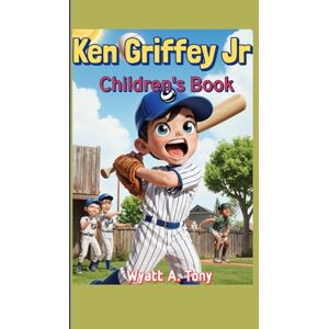 Tony, Wyatt A. Ken Griffey Jr Children's Book The Kid Who Hit the Sky!: How a Small-Town Boy Became a Baseball Hero Tony, Wyatt A. Ken Griffey Jr Children's Book The Kid Who Hit the Sky!: How a Small-Town Boy Became a Baseball Hero