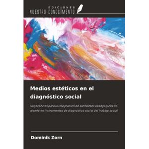 Zorn, Dominik Medios estéticos en el diagnóstico social: Sugerencias para la integración de elementos pedagógicos de diseño en instrumentos de diagnóstico social del trabajo social Zorn, Dominik Medios estéticos en el diagnóstico social: Sugerencias para la integración de elementos pedagógicos de diseño en instrumentos de diagnóstico social del trabajo social