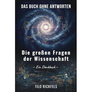 Rickfels, Tilo Das Buch ohne Antworten: Die großen Fragen der Wissenschaft – Ein Denkbuch (Das Buch ohne Antworten Denkbücher für die wichtigen Fragen des Lebens) Rickfels, Tilo Das Buch ohne Antworten: Die großen Fragen der Wissenschaft – Ein Denkbuch (Das Buch ohne Antworten Denkbücher für die wichtigen Fragen des Lebens)
