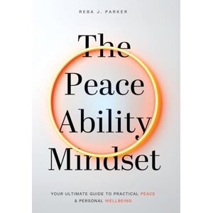 Parker, Reba J The Peaceability Mindset: Your Ultimate Guide to Practical Peace & Personal Wellbeing Parker, Reba J The Peaceability Mindset: Your Ultimate Guide to Practical Peace & Personal Wellbeing