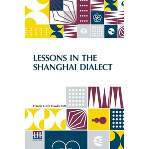 Pott, Francis Lister Hawks Lessons in the Shanghai Dialect (Edition0) Pott, Francis Lister Hawks Lessons in the Shanghai Dialect (Edition0)