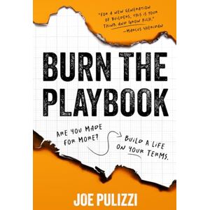 Pulizzi, Joe Burn the Playbook: How Creators and Entrepreneurs Escape the 9–5 and Build Businesses That Last: How Creators and Entrepreneurs Escape the 9to5 and Build Businesses That Last Pulizzi, Joe Burn the Playbook: How Creators and Entrepreneurs Escape the 9–5 and Build Businesses That Last: How Creators and Entrepreneurs Escape the 9to5 and Build Businesses That Last