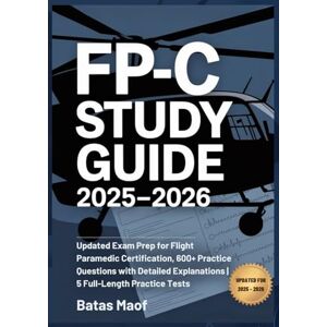 Maof, Batas FP-C STUDY GUIDE 2025 2026: Updated Exam Prep for Flight Paramedic Certification, 600+ Practice Questions with Detailed Explanations 5 Full-Length Practice Tests Maof, Batas FP-C STUDY GUIDE 2025 2026: Updated Exam Prep for Flight Paramedic Certification, 600+ Practice Questions with Detailed Explanations 5 Full-Length Practice Tests