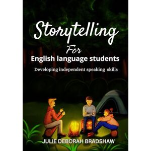 Bradshaw, Julie Deborah Storytelling for English language students: Developing independent speaking skills Bradshaw, Julie Deborah Storytelling for English language students: Developing independent speaking skills