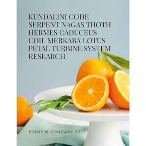 Conaway Jr, Frank M Kundalini Code Serpent Nagas Thoth Hermes Trismegistus Caduceus Coil Merkaba Lotus Petal Turbine System Research Conaway Jr, Frank M Kundalini Code Serpent Nagas Thoth Hermes Trismegistus Caduceus Coil Merkaba Lotus Petal Turbine System Research