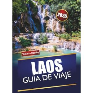 Hamby, Victoria LAOS GUÍA DE VIAJE 2026: Explore las principales atracciones, gemas ocultas, senderos de montaña, cocina local y consejos de viaje en Sudeste Asiático Hamby, Victoria LAOS GUÍA DE VIAJE 2026: Explore las principales atracciones, gemas ocultas, senderos de montaña, cocina local y consejos de viaje en Sudeste Asiático