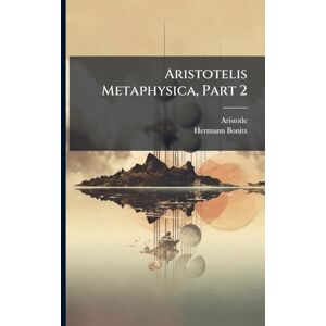 Aristotle Aristotelis Metaphysica, Part 2 Aristotle Aristotelis Metaphysica, Part 2