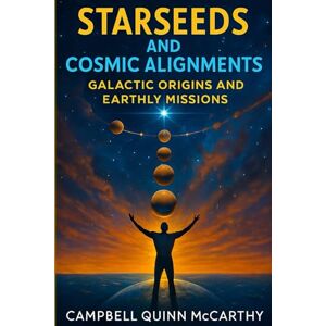 McCarthy, Campbell Quinn Starseeds and Cosmic Alignments: Galactic Origins and Earthly Missions McCarthy, Campbell Quinn Starseeds and Cosmic Alignments: Galactic Origins and Earthly Missions